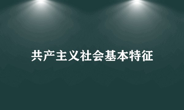 共产主义社会基本特征