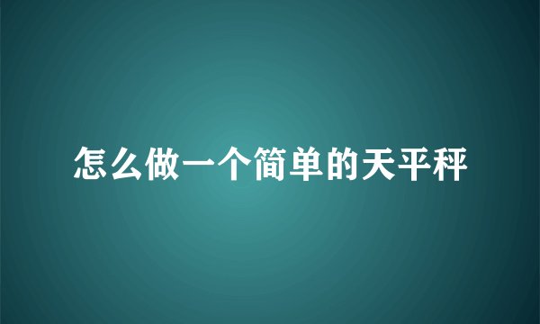 怎么做一个简单的天平秤
