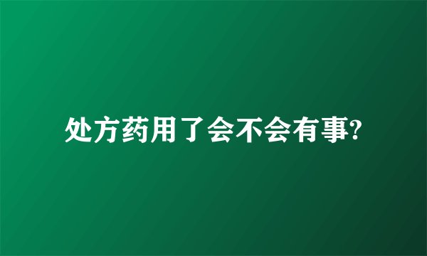 处方药用了会不会有事?