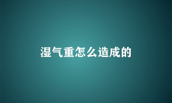 湿气重怎么造成的