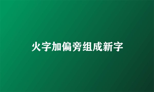 火字加偏旁组成新字