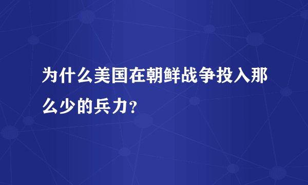 为什么美国在朝鲜战争投入那么少的兵力？