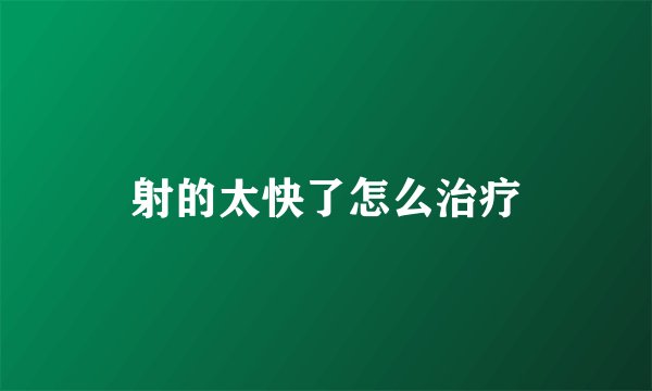 射的太快了怎么治疗
