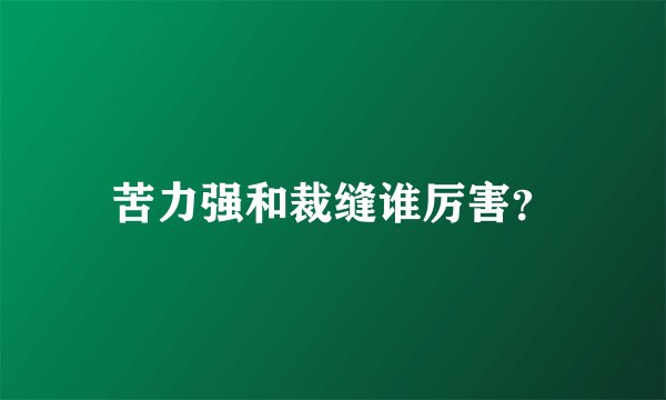 苦力强和裁缝谁厉害？
