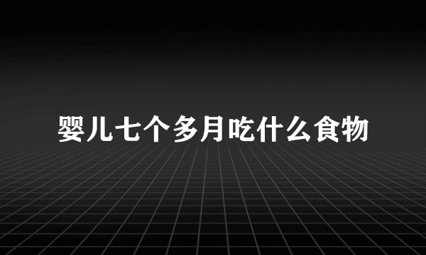 婴儿七个多月吃什么食物