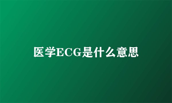 医学ECG是什么意思