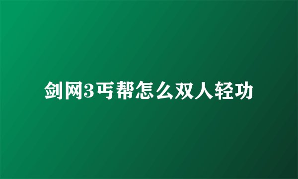 剑网3丐帮怎么双人轻功