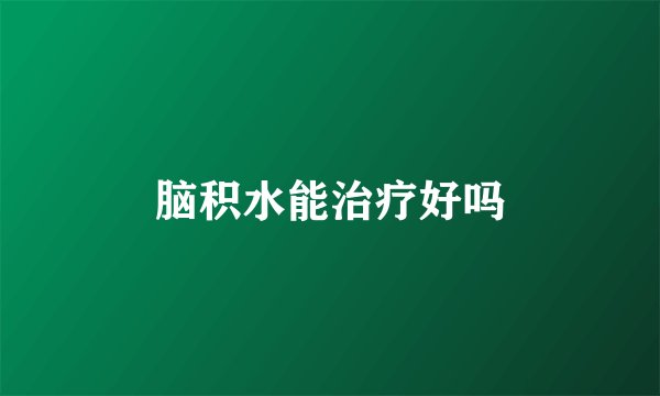 脑积水能治疗好吗