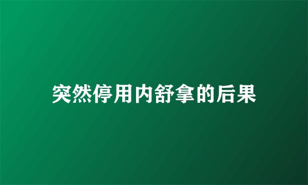 突然停用内舒拿的后果