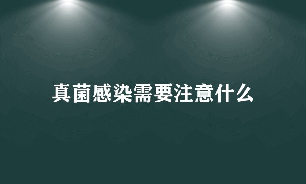 真菌感染需要注意什么
