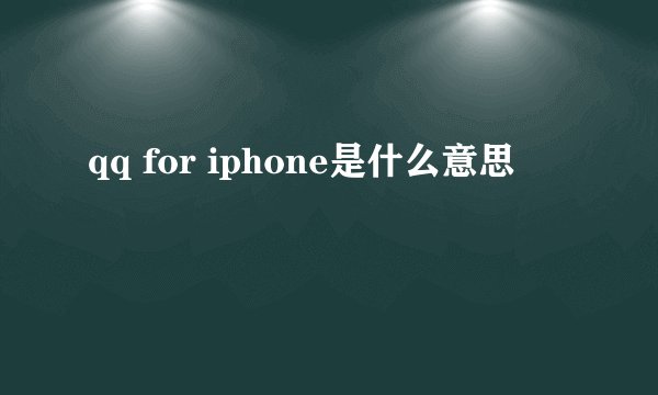 qq for iphone是什么意思