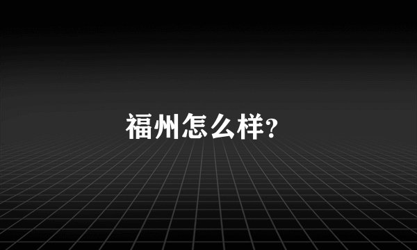 福州怎么样？