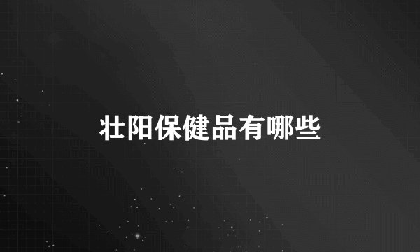 壮阳保健品有哪些