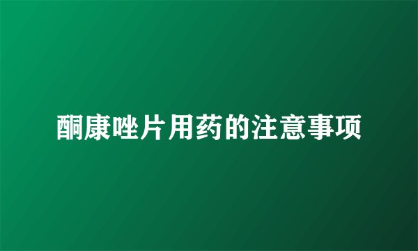 酮康唑片用药的注意事项