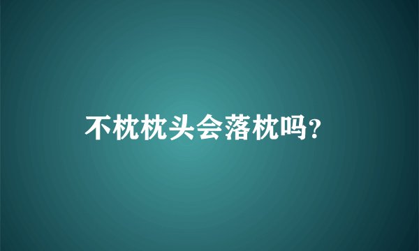 不枕枕头会落枕吗？