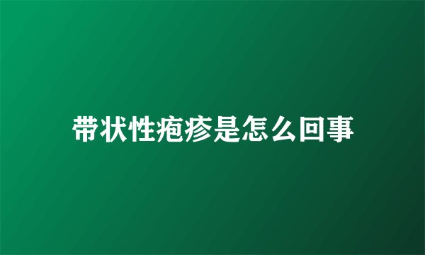 带状性疱疹是怎么回事