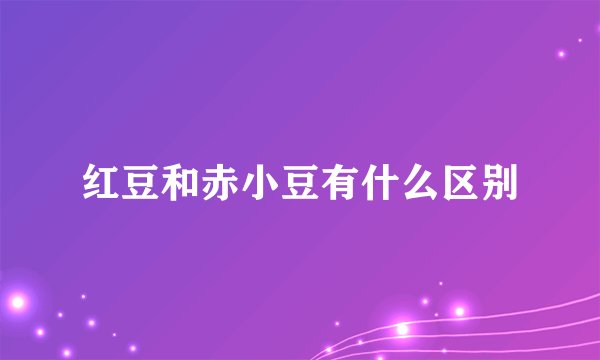 红豆和赤小豆有什么区别