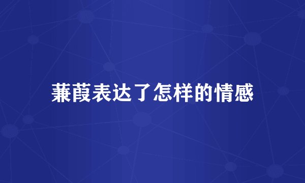 蒹葭表达了怎样的情感