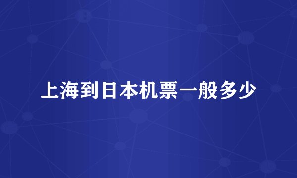 上海到日本机票一般多少