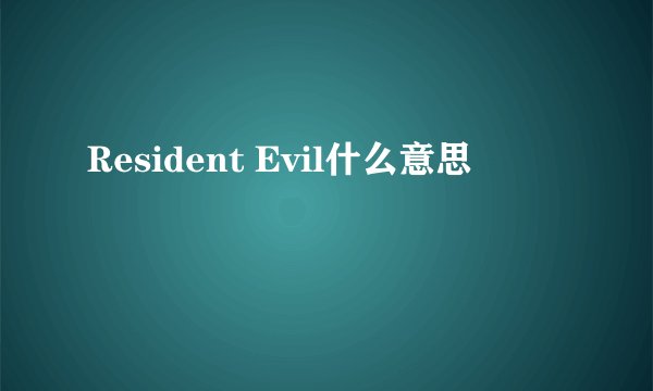 Resident Evil什么意思