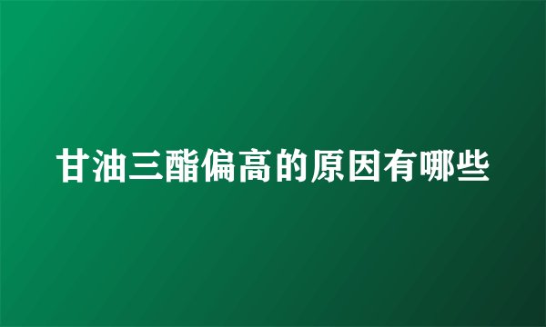 甘油三酯偏高的原因有哪些
