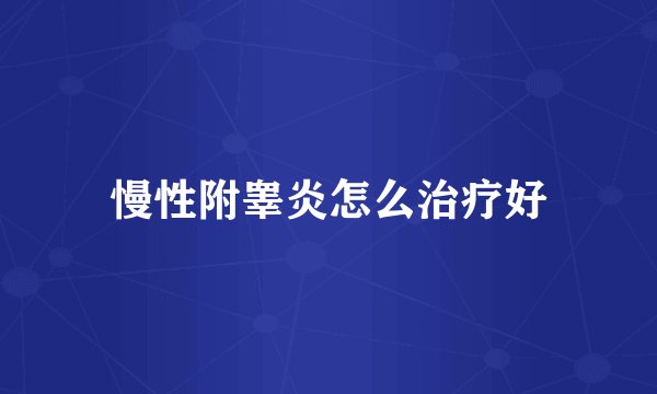 慢性附睾炎怎么治疗好