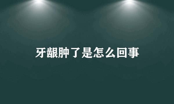 牙龈肿了是怎么回事