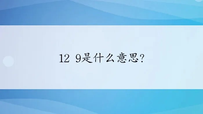 12 9是什么意思？