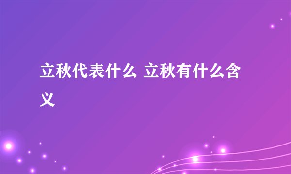 立秋代表什么 立秋有什么含义