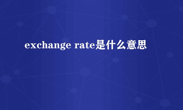 exchange rate是什么意思