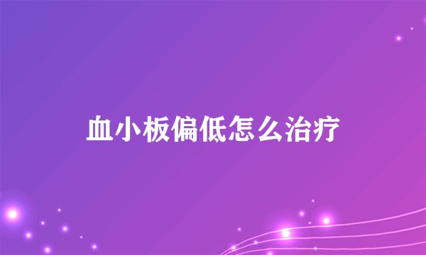 血小板偏低怎么治疗