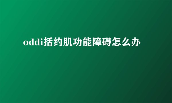 oddi括约肌功能障碍怎么办