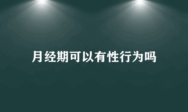 月经期可以有性行为吗