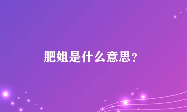 肥姐是什么意思?