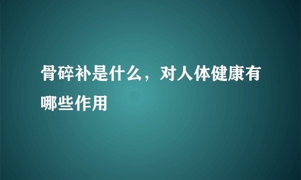 骨碎补是什么，对人体健康有哪些作用