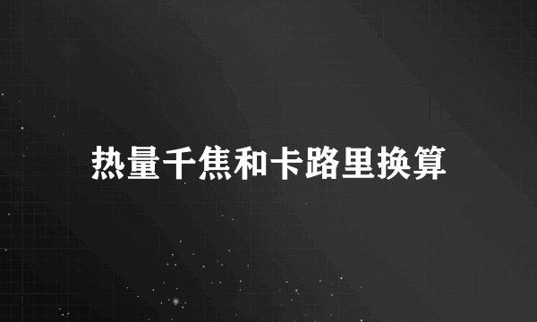 热量千焦和卡路里换算