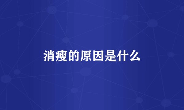 消瘦的原因是什么