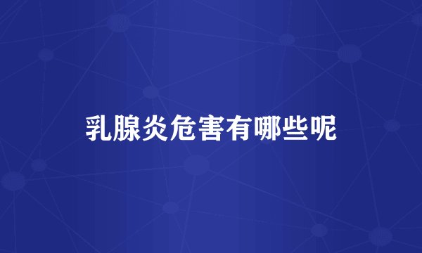 乳腺炎危害有哪些呢