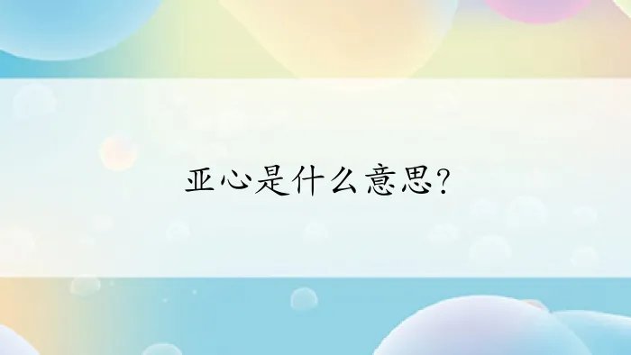 亚心是什么意思？