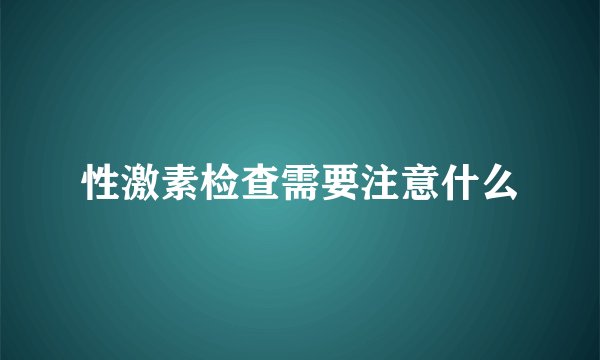性激素检查需要注意什么