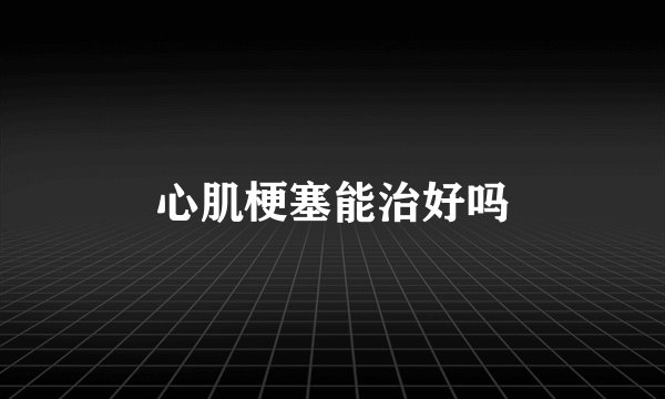 心肌梗塞能治好吗