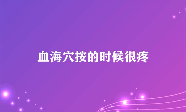 血海穴按的时候很疼