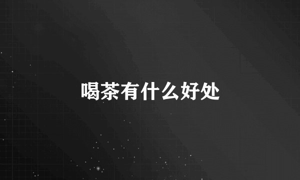 喝茶有什么好处