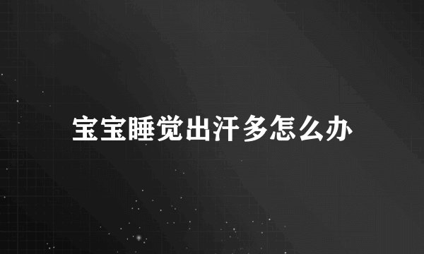 宝宝睡觉出汗多怎么办