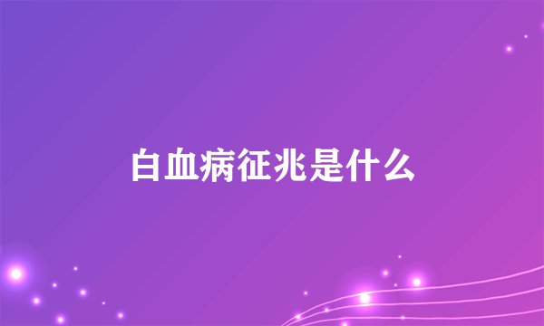 白血病征兆是什么