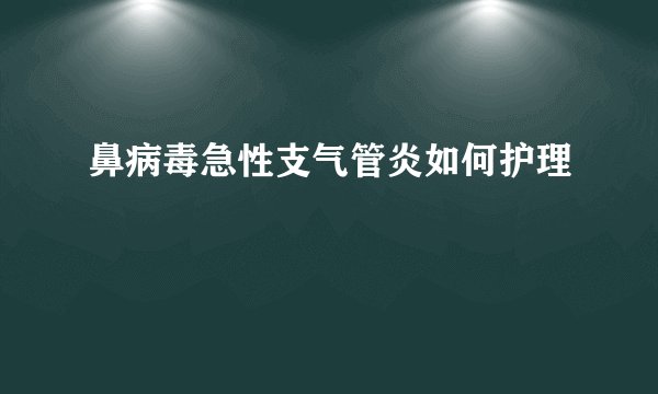 鼻病毒急性支气管炎如何护理
