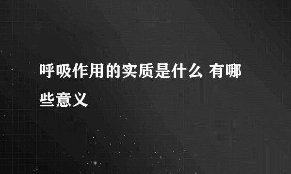 呼吸作用的实质是什么 有哪些意义