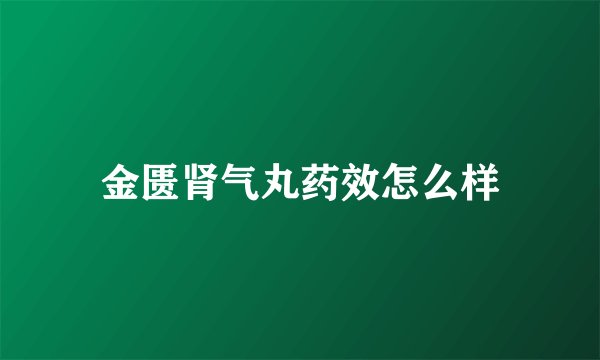金匮肾气丸药效怎么样