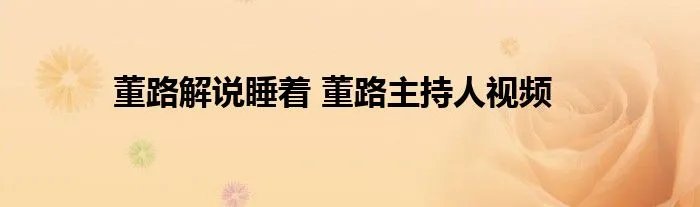 董路解说睡着 董路主持人视频