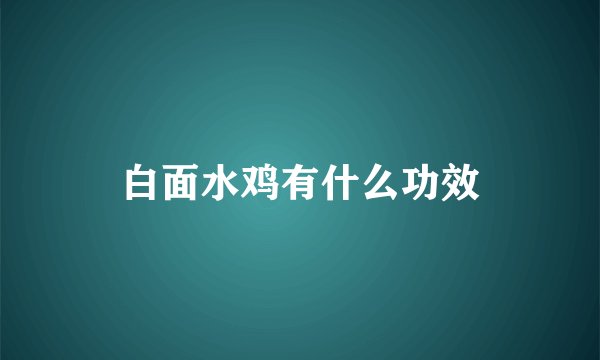 白面水鸡有什么功效